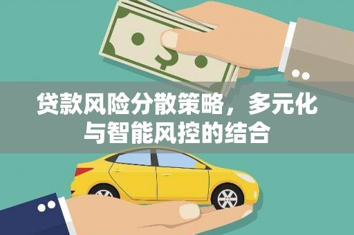 吴忠贷款风险分散策略，多元化与智能风控的结合