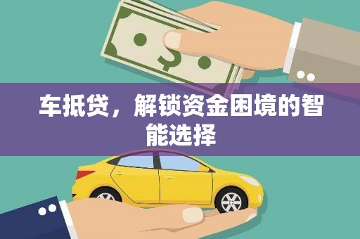 吴忠车抵贷，解锁资金困境的智能选择