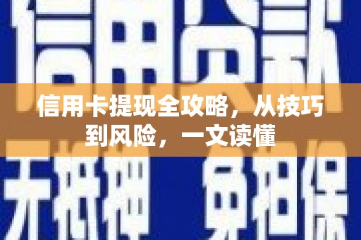 吴忠信用卡提现全攻略，从技巧到风险，一文读懂