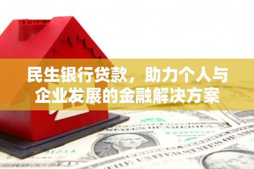 吴忠民生银行贷款，助力个人与企业发展的金融解决方案