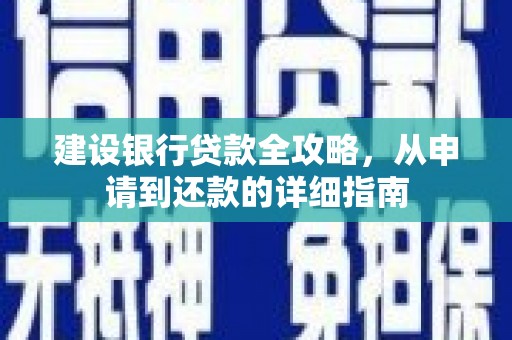吴忠建设银行贷款全攻略，从申请到还款的详细指南