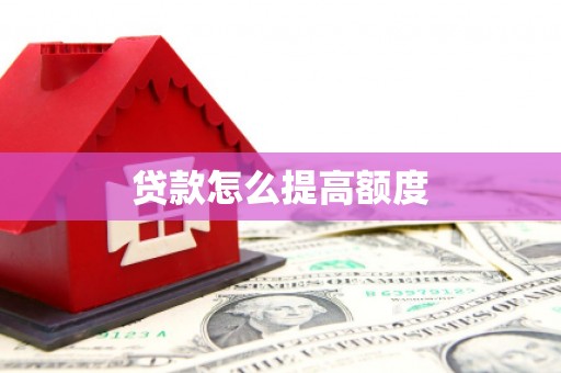 吴忠贷款怎么提高额度