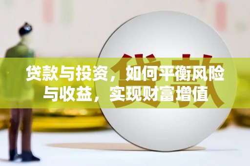 吴忠贷款与投资，如何平衡风险与收益，实现财富增值