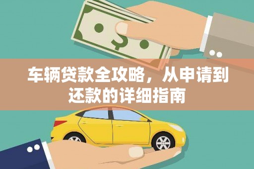吴忠车辆贷款全攻略，从申请到还款的详细指南