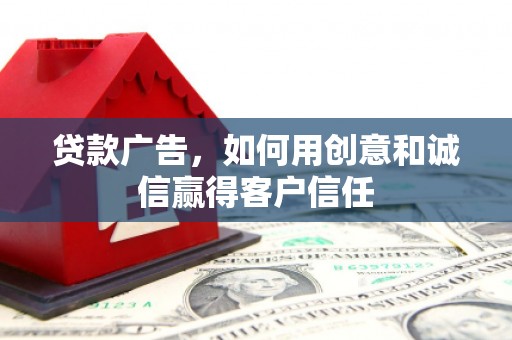 吴忠贷款广告，如何用创意和诚信赢得客户信任