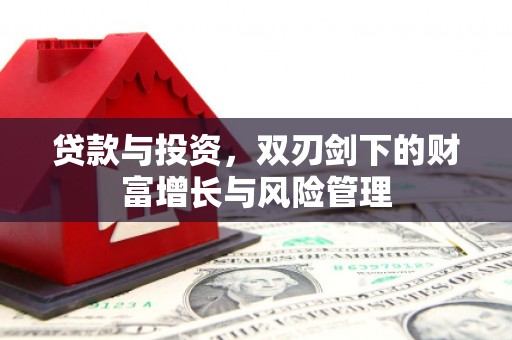 吴忠贷款与投资，双刃剑下的财富增长与风险管理