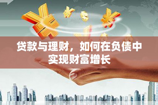 吴忠贷款与理财，如何在负债中实现财富增长