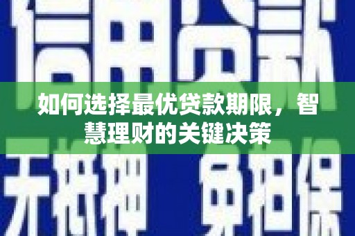 吴忠如何选择最优贷款期限，智慧理财的关键决策