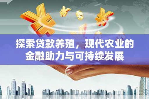 吴忠探索贷款养殖，现代农业的金融助力与可持续发展
