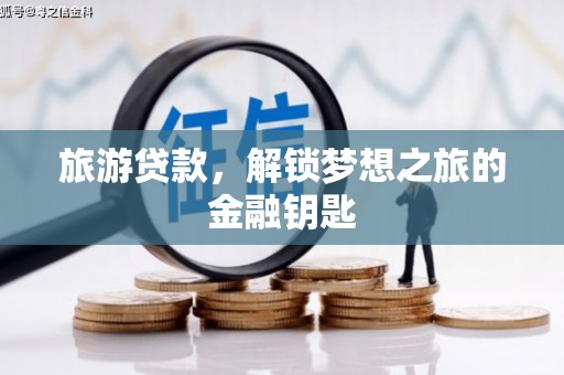 吴忠旅游贷款，解锁梦想之旅的金融钥匙