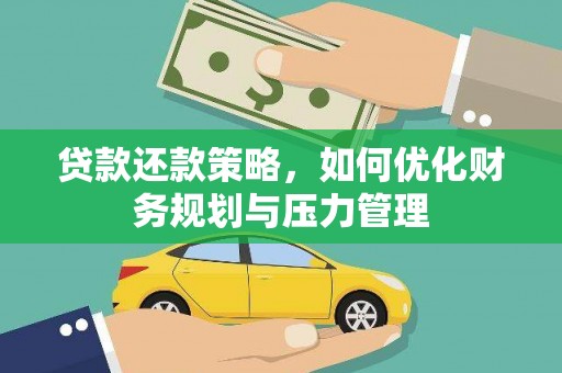 吴忠贷款还款策略，如何优化财务规划与压力管理