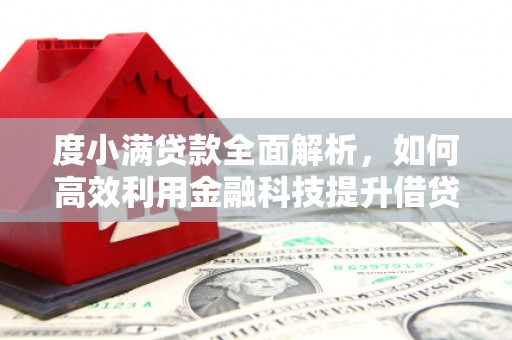 吴忠度小满贷款全面解析，如何高效利用金融科技提升借贷体验