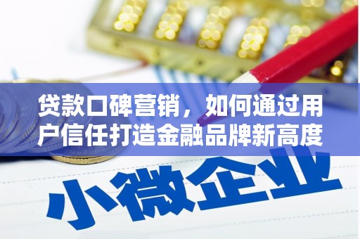 吴忠贷款口碑营销，如何通过用户信任打造金融品牌新高度