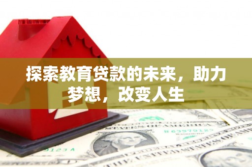 吴忠探索教育贷款的未来，助力梦想，改变人生