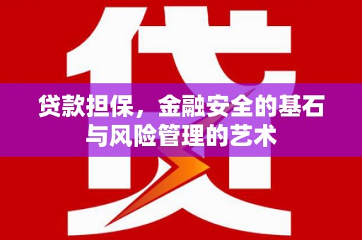 吴忠贷款担保，金融安全的基石与风险管理的艺术