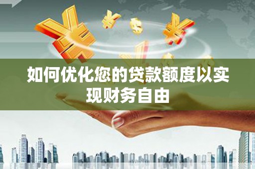 吴忠如何优化您的贷款额度以实现财务自由