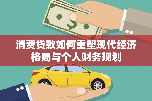 吴忠消费贷款如何重塑现代经济格局与个人财务规划