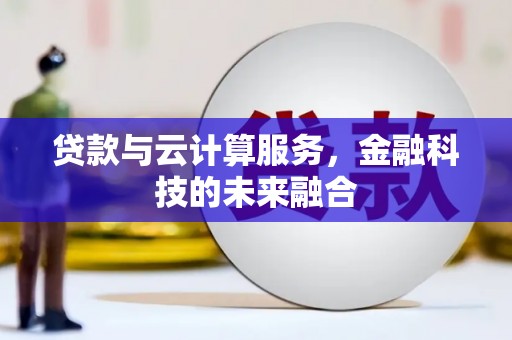 吴忠贷款与云计算服务，金融科技的未来融合
