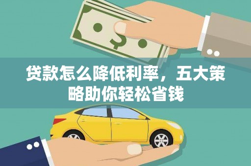 吴忠贷款怎么降低利率，五大策略助你轻松省钱