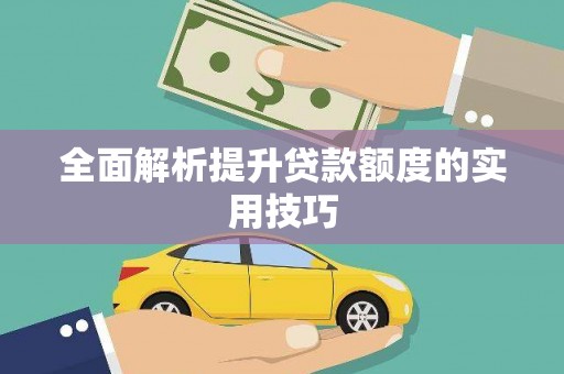 吴忠全面解析提升贷款额度的实用技巧