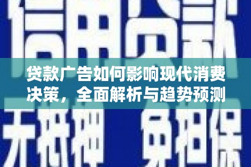 吴忠贷款广告如何影响现代消费决策，全面解析与趋势预测