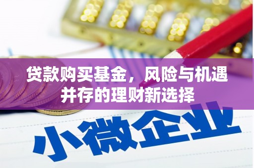 吴忠贷款购买基金，风险与机遇并存的理财新选择