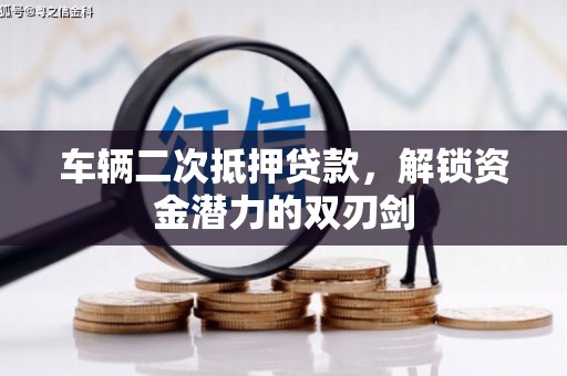吴忠车辆二次抵押贷款，解锁资金潜力的双刃剑