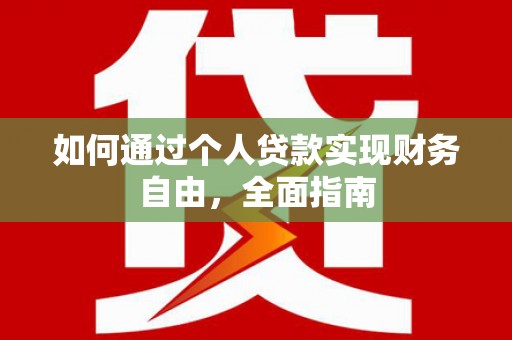 吴忠如何通过个人贷款实现财务自由，全面指南