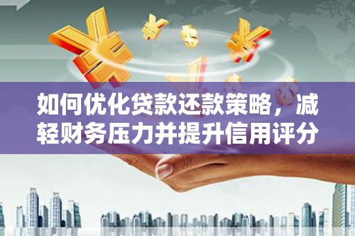 吴忠如何优化贷款还款策略，减轻财务压力并提升信用评分