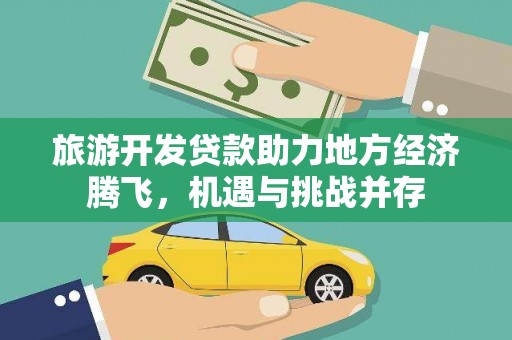 吴忠旅游开发贷款助力地方经济腾飞，机遇与挑战并存