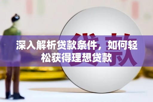 吴忠深入解析贷款条件，如何轻松获得理想贷款