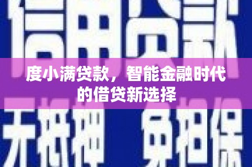 吴忠度小满贷款，智能金融时代的借贷新选择