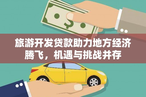 吴忠旅游开发贷款助力地方经济腾飞，机遇与挑战并存