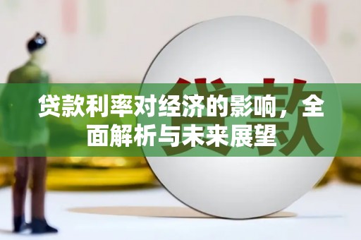 吴忠贷款利率对经济的影响，全面解析与未来展望