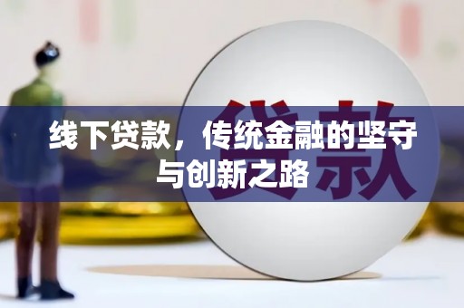 吴忠线下贷款，传统金融的坚守与创新之路