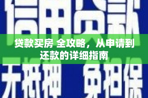吴忠贷款买房 全攻略，从申请到还款的详细指南