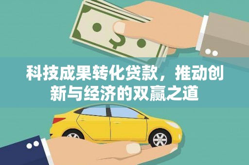 吴忠科技成果转化贷款，推动创新与经济的双赢之道