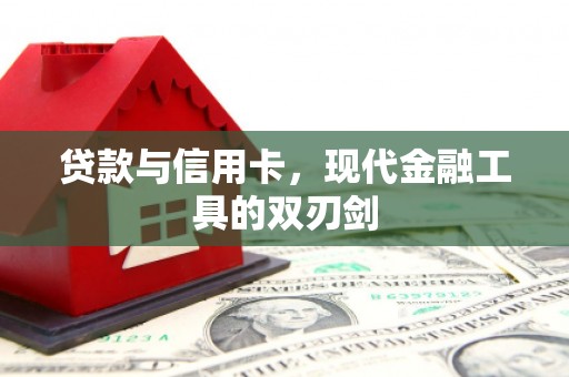 吴忠贷款与信用卡，现代金融工具的双刃剑