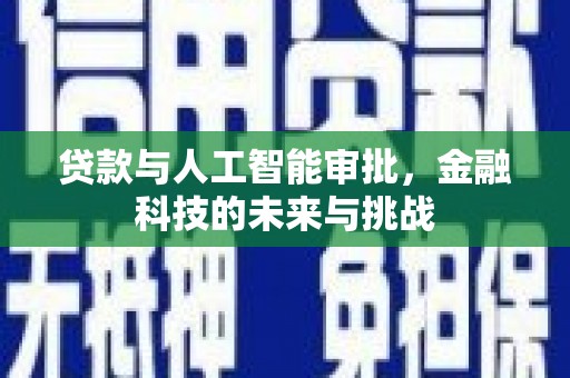 吴忠贷款与人工智能审批，金融科技的未来与挑战