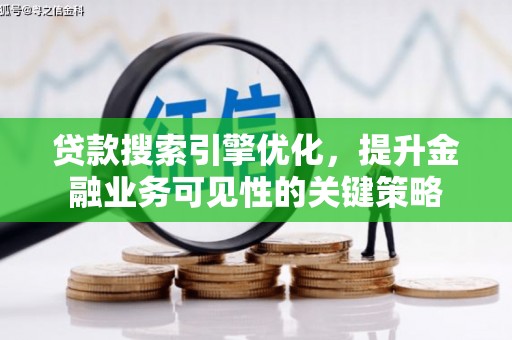 吴忠贷款搜索引擎优化，提升金融业务可见性的关键策略
