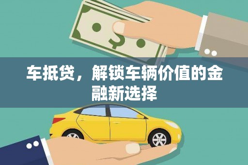 吴忠车抵贷，解锁车辆价值的金融新选择