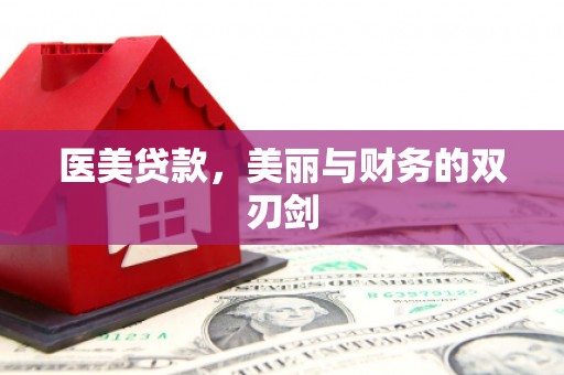 吴忠医美贷款，美丽与财务的双刃剑