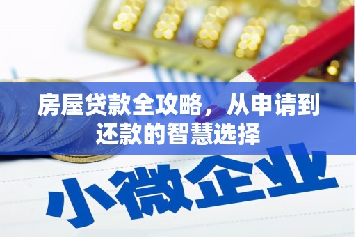 吴忠房屋贷款全攻略，从申请到还款的智慧选择