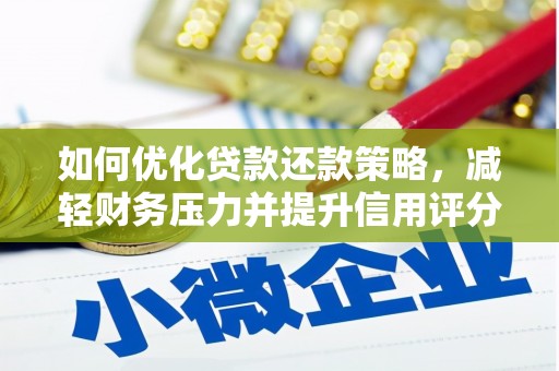 吴忠如何优化贷款还款策略，减轻财务压力并提升信用评分