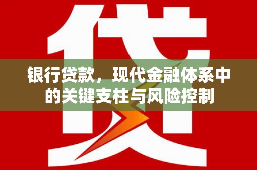 吴忠银行贷款，现代金融体系中的关键支柱与风险控制