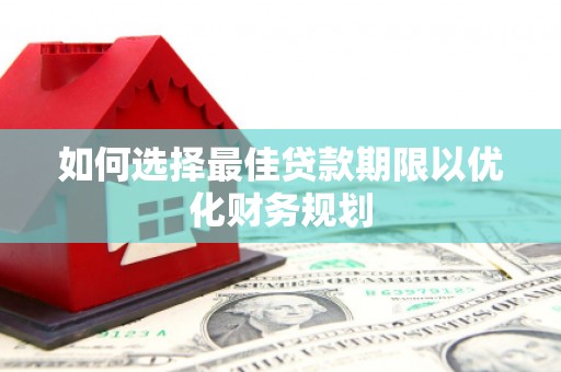吴忠如何选择最佳贷款期限以优化财务规划