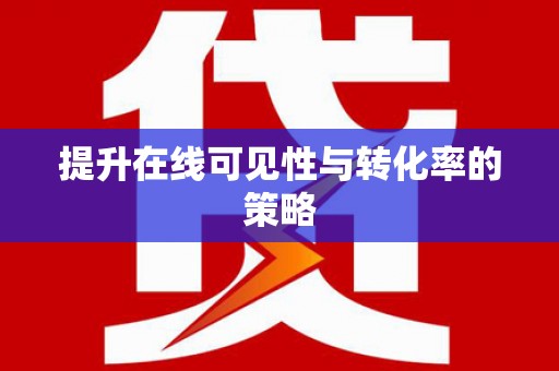 吴忠提升在线可见性与转化率的策略