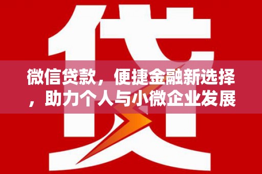 吴忠微信贷款，便捷金融新选择，助力个人与小微企业发展