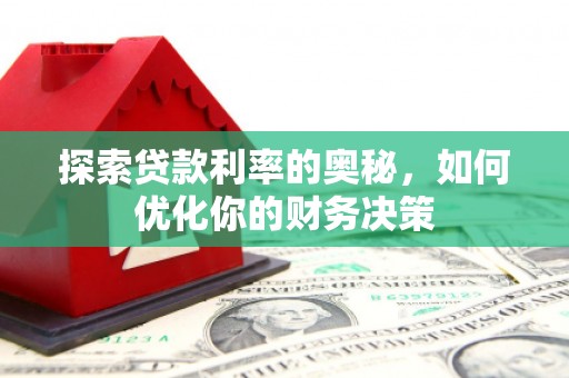 吴忠探索贷款利率的奥秘，如何优化你的财务决策