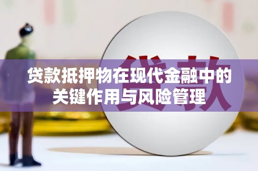 吴忠贷款抵押物在现代金融中的关键作用与风险管理